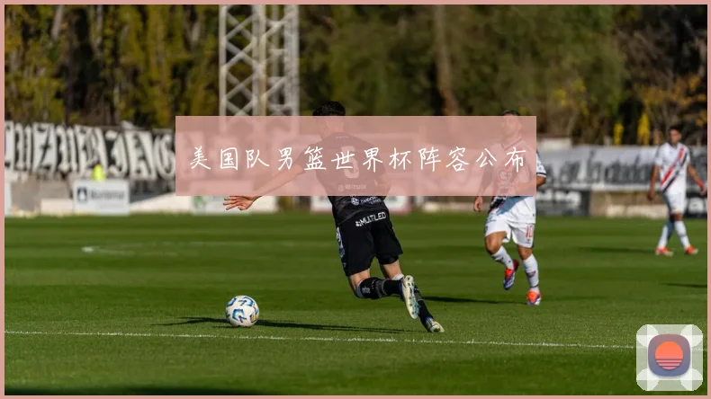 美国队男篮世界杯阵容公布