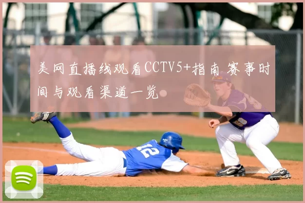 美网直播线观看CCTV5+指南 赛事时间与观看渠道一览